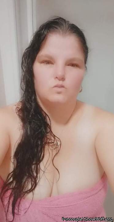 Straight out the shower